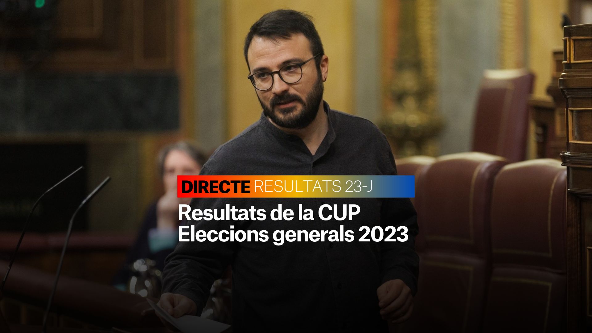 Resultados CUP Elecciones Generales 2023: ¿Cómo va Albert Botran? | DIRECTO