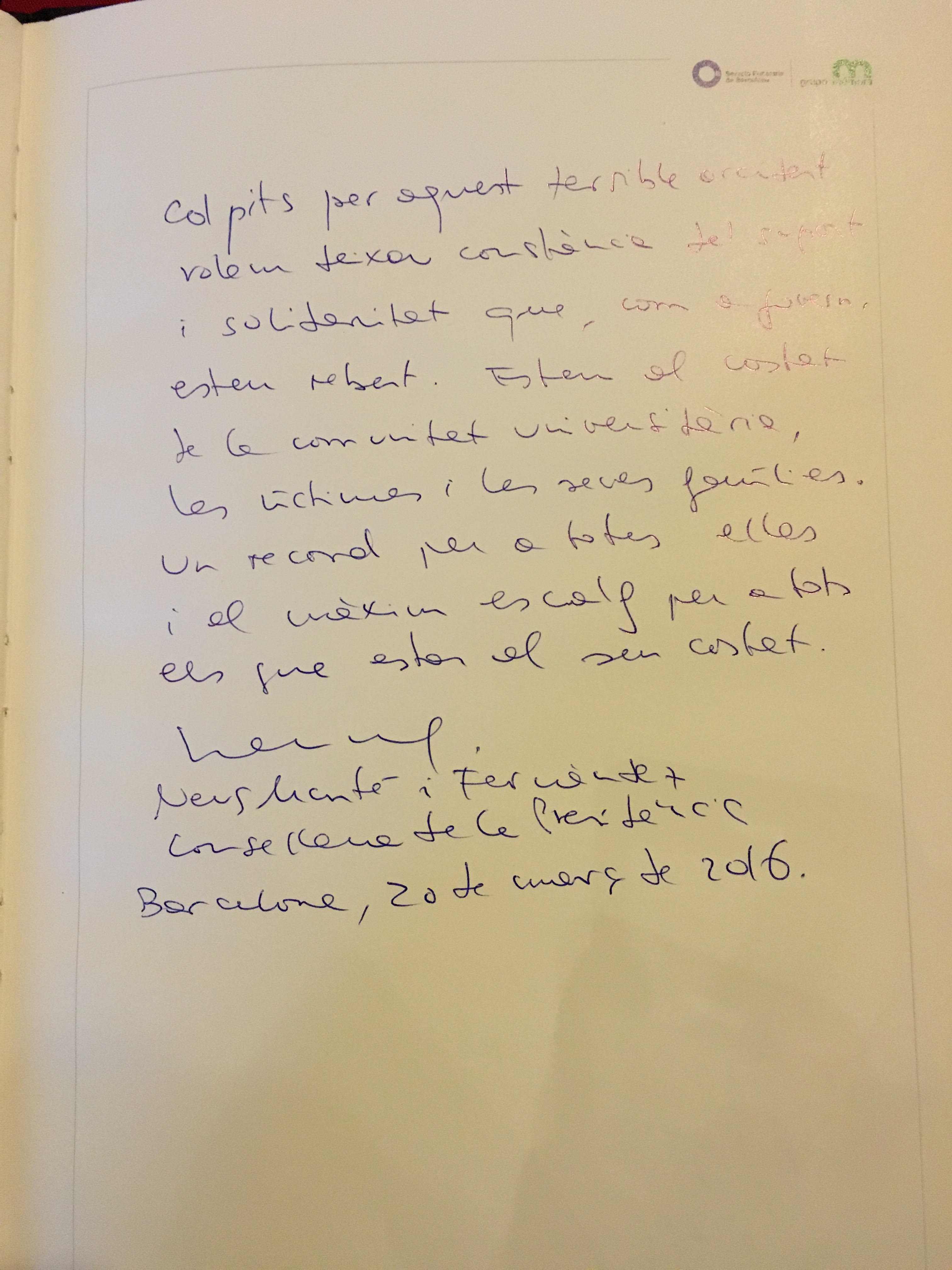 La consellera de la Presidència, Neus Munté ha volgut deixar constància en el llibre de condol de la UB "del suport i solidaritat, que com a govern, estem rebent". També ha escrit que "estem al costat de la comunitat universitaria, les víctimes i les seve