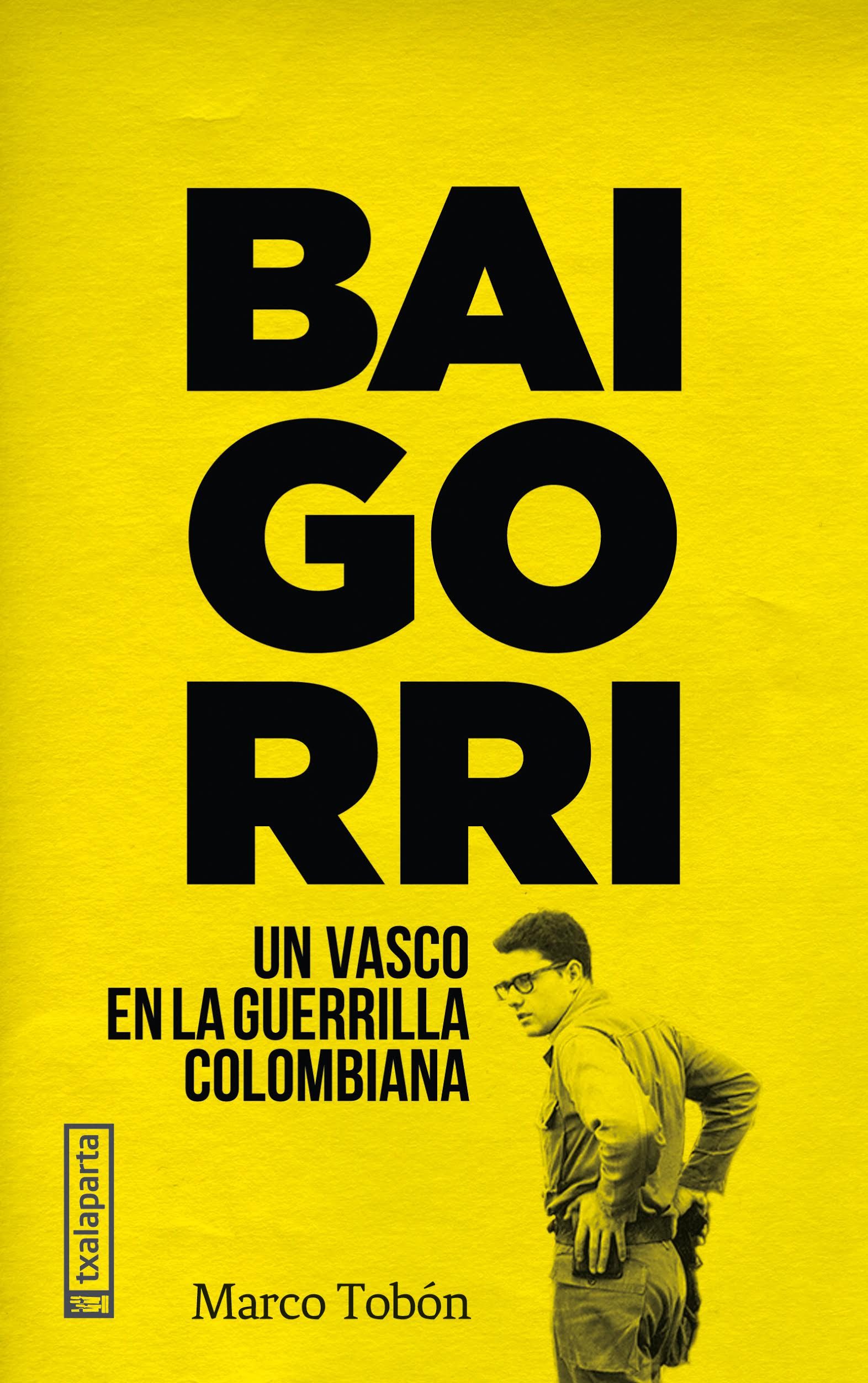 Marco Tobón, 'Baigorri. Un vasco en la guerrilla colombiana'. Ed. Txalparata, 284 p., 18 €.