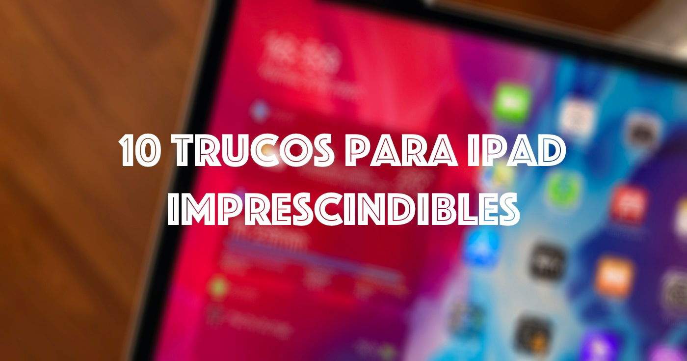 10 trucs imprescindibles per a iPad que has de conèixer